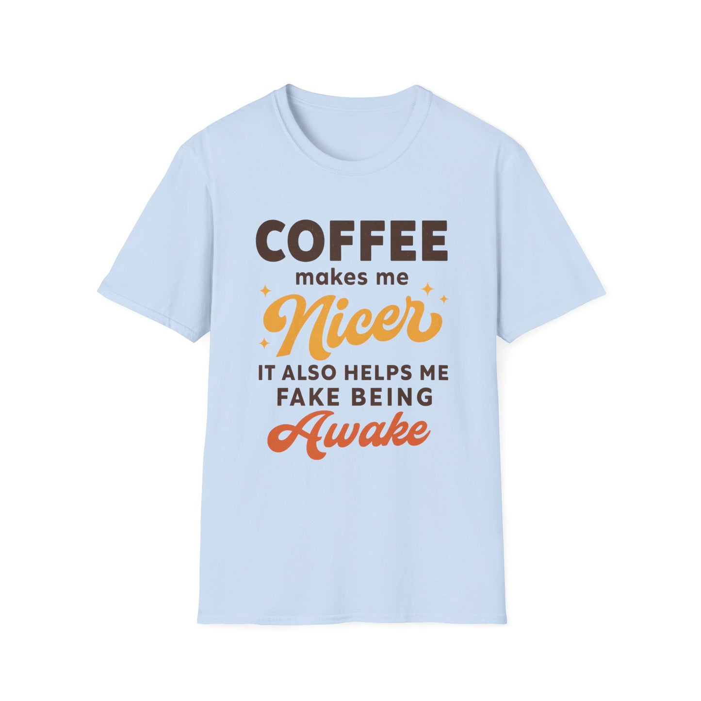 Coffee Makes Me Nicer. It Also Helps Me Fake Being Awake -  Funny Coffee T-Shirt