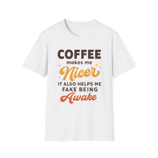 Coffee Makes Me Nicer. It Also Helps Me Fake Being Awake -  Funny Coffee T-Shirt