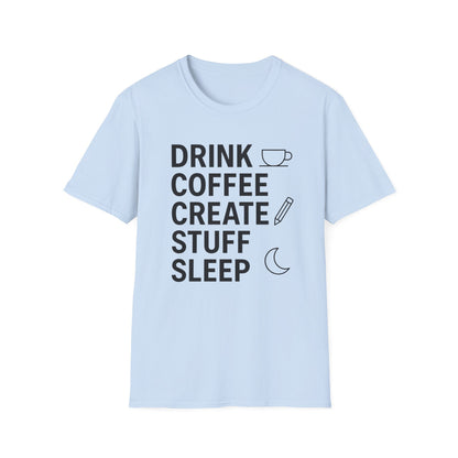 Drink Coffee, Create Stuff, Sleep -  Funny Coffee T-Shirt