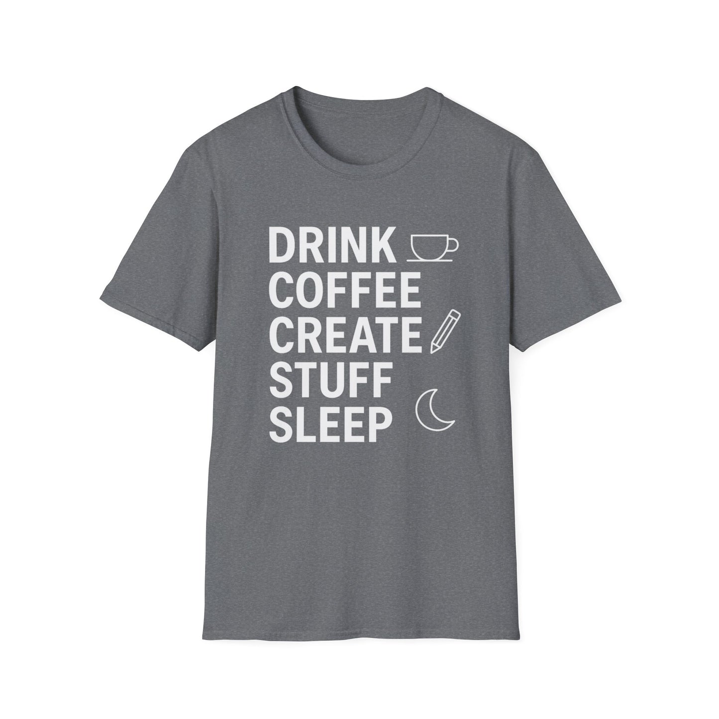 Drink Coffee, Create Stuff, Sleep -  Funny Coffee T-Shirt
