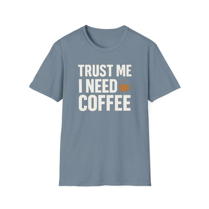 TRUST ME, I NEED COFFEE -  Funny Coffee T-Shirt
