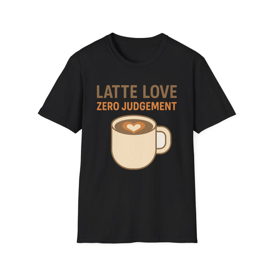 Latte Love, Zero Judgement -  Funny Coffee T-Shirt