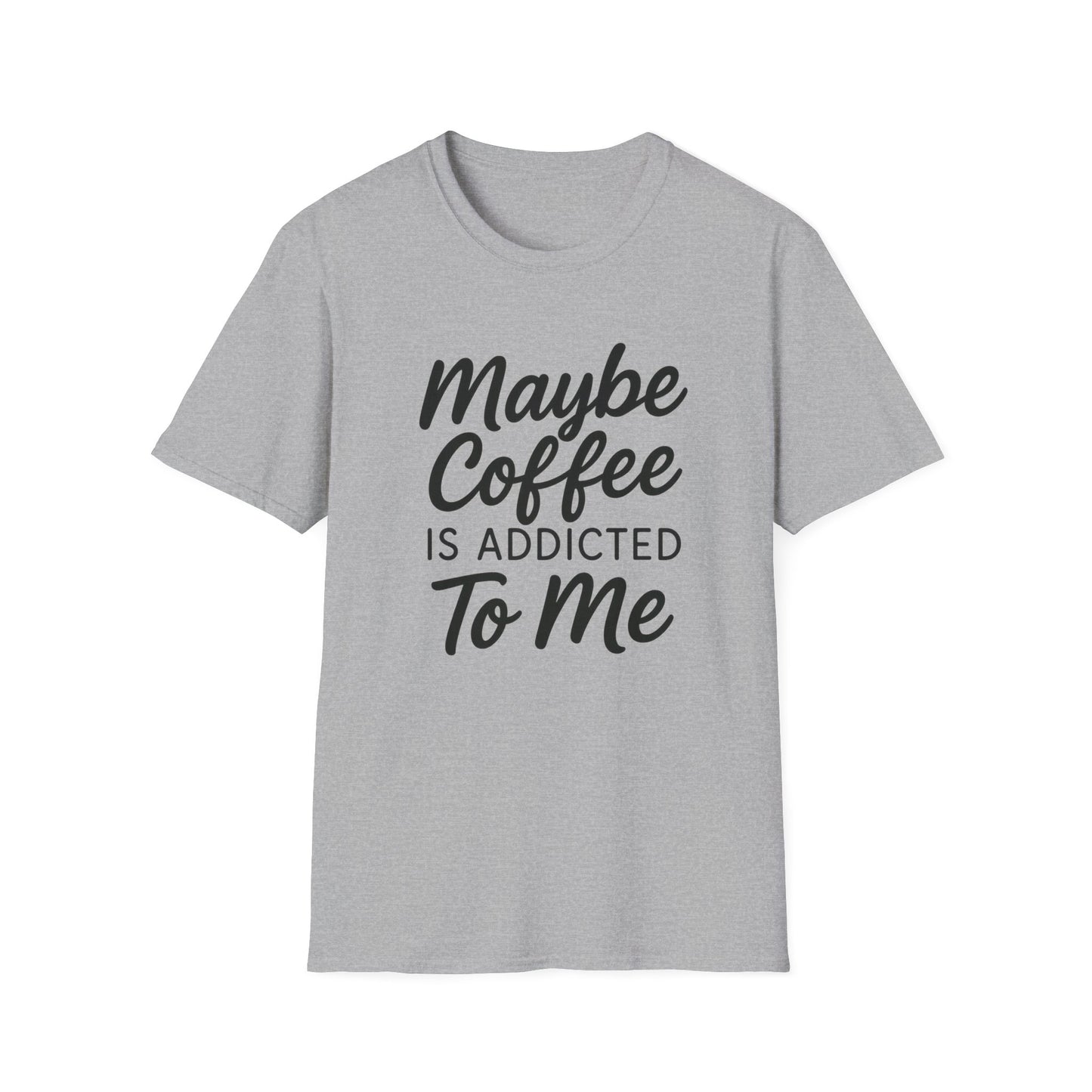 Maybe Coffee Is Addicted To Me -  Funny Coffee T-Shirt