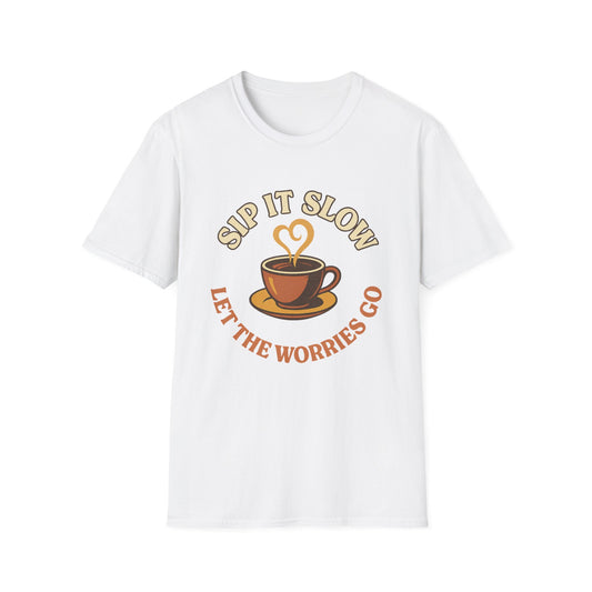 Sip it Slow, Let the Worries Go-  Funny Coffee T-Shirt