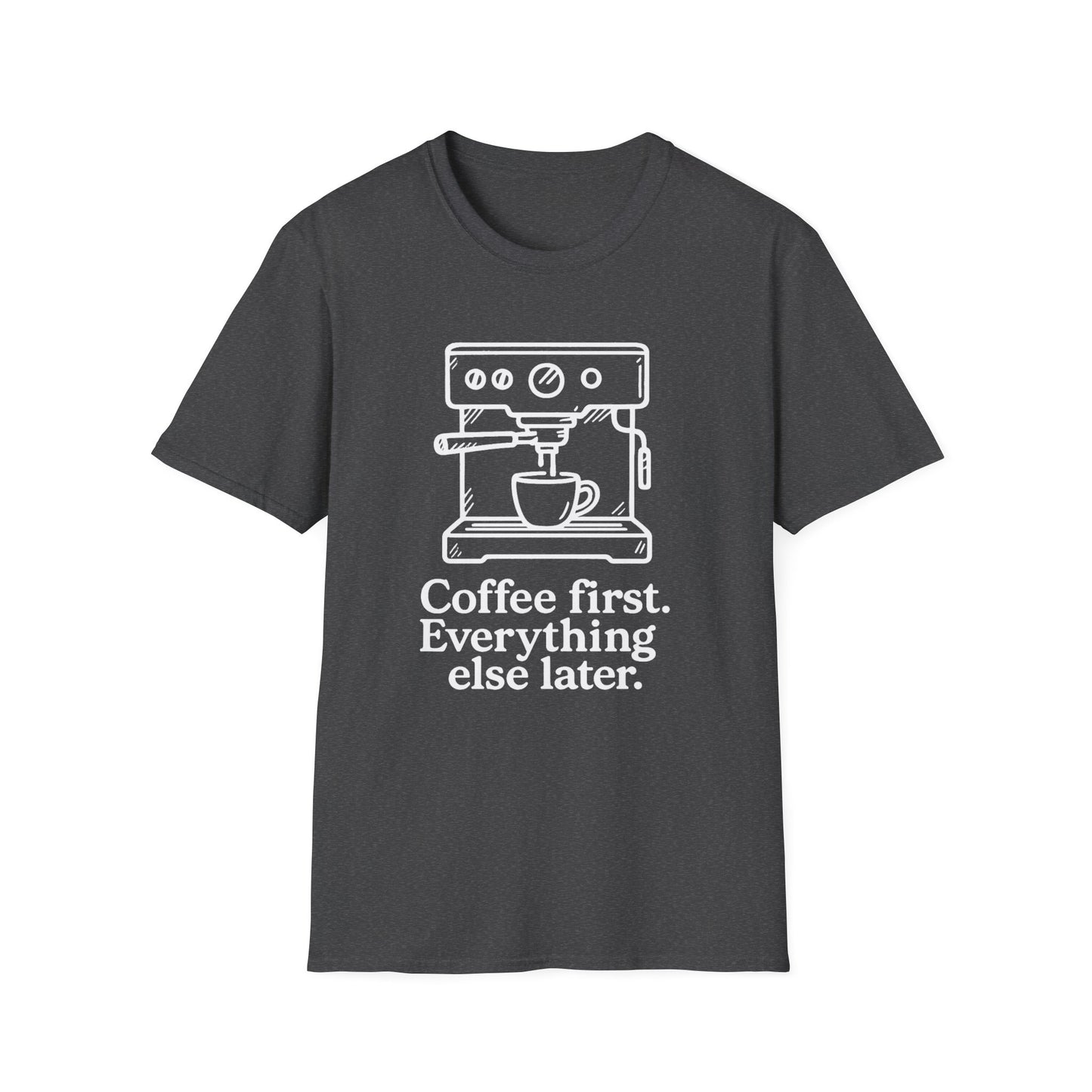 Coffee First Everything Else Later -  Funny Coffee T-Shirt