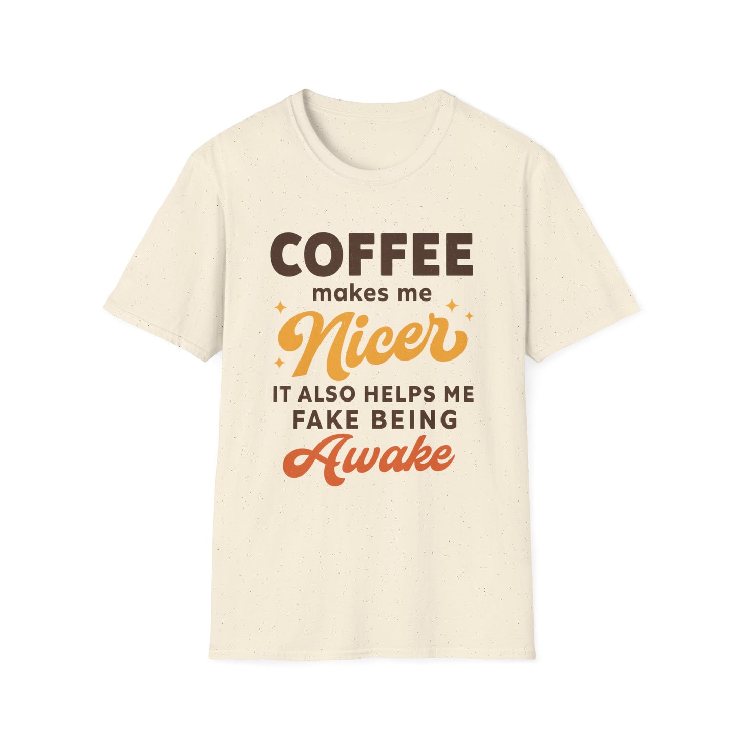 Coffee Makes Me Nicer. It Also Helps Me Fake Being Awake -  Funny Coffee T-Shirt