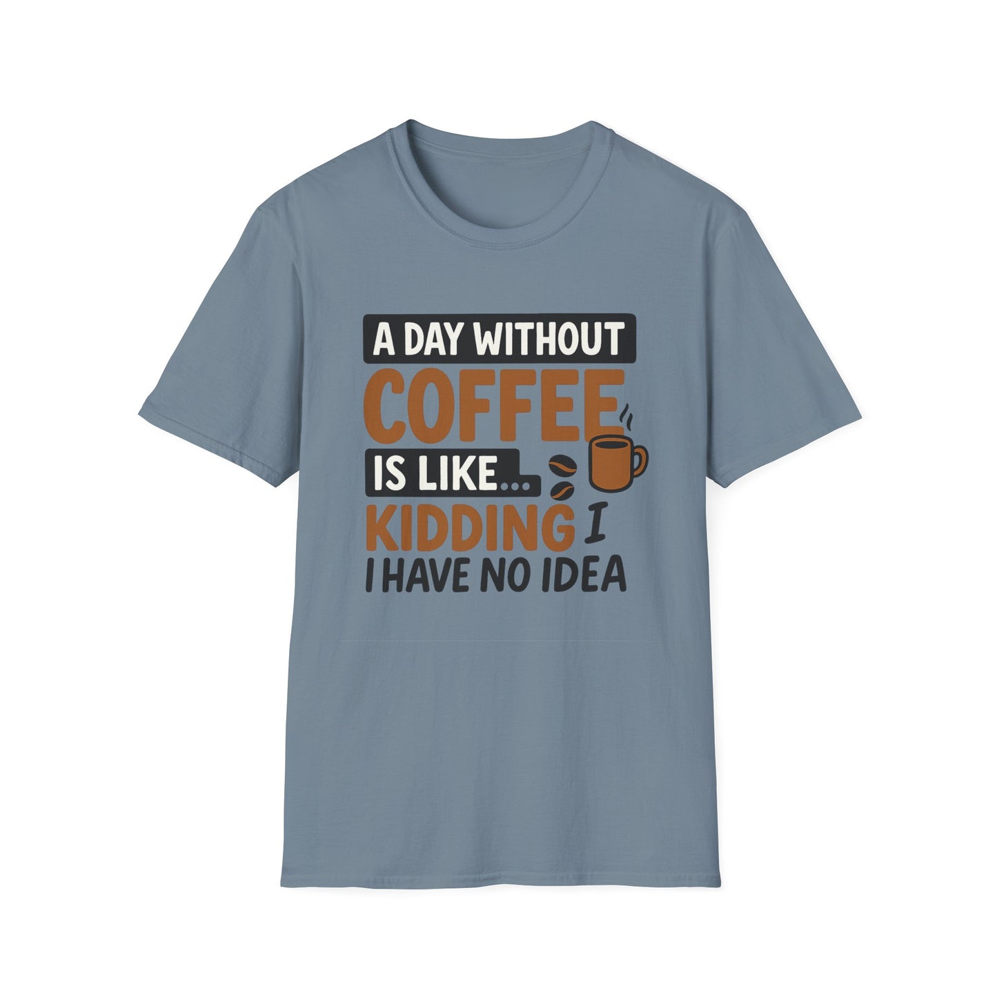 A day without coffee is like… kidding, I have no idea -  Funny Coffee T-Shirt