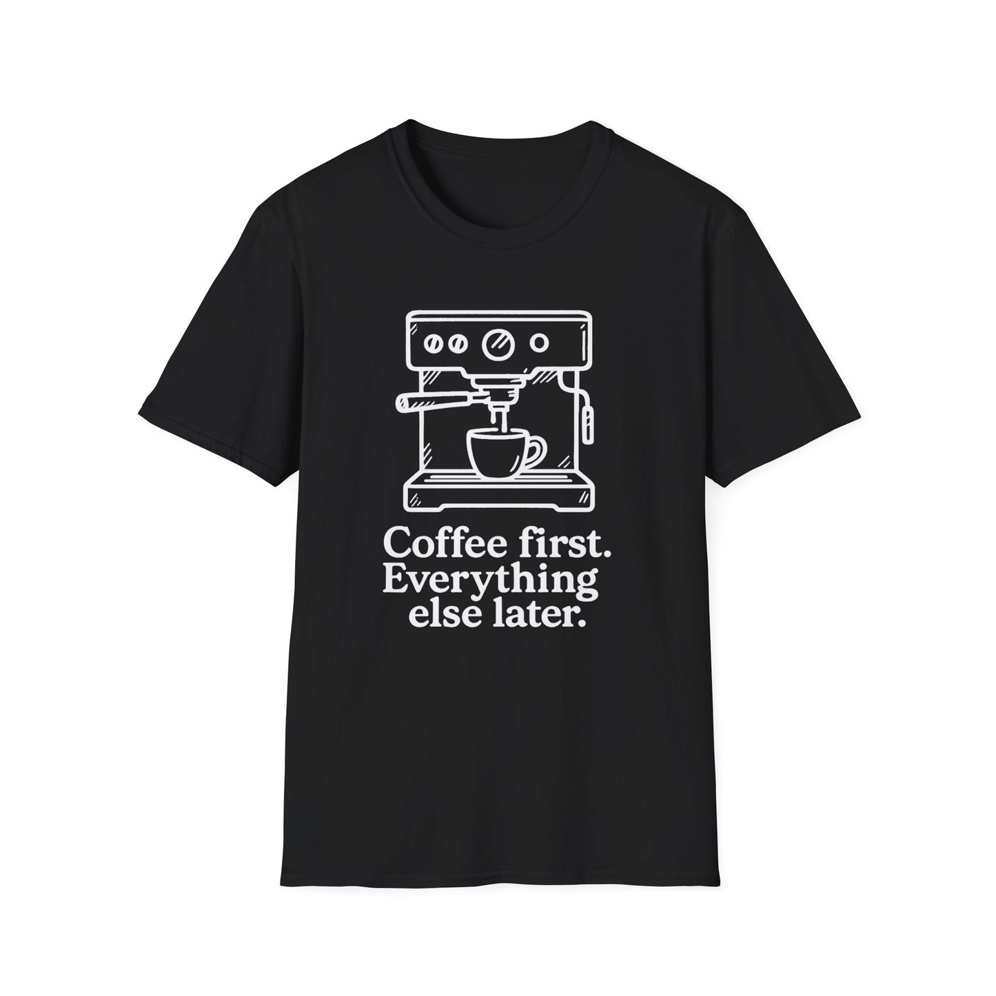 Coffee First Everything Else Later -  Funny Coffee T-Shirt