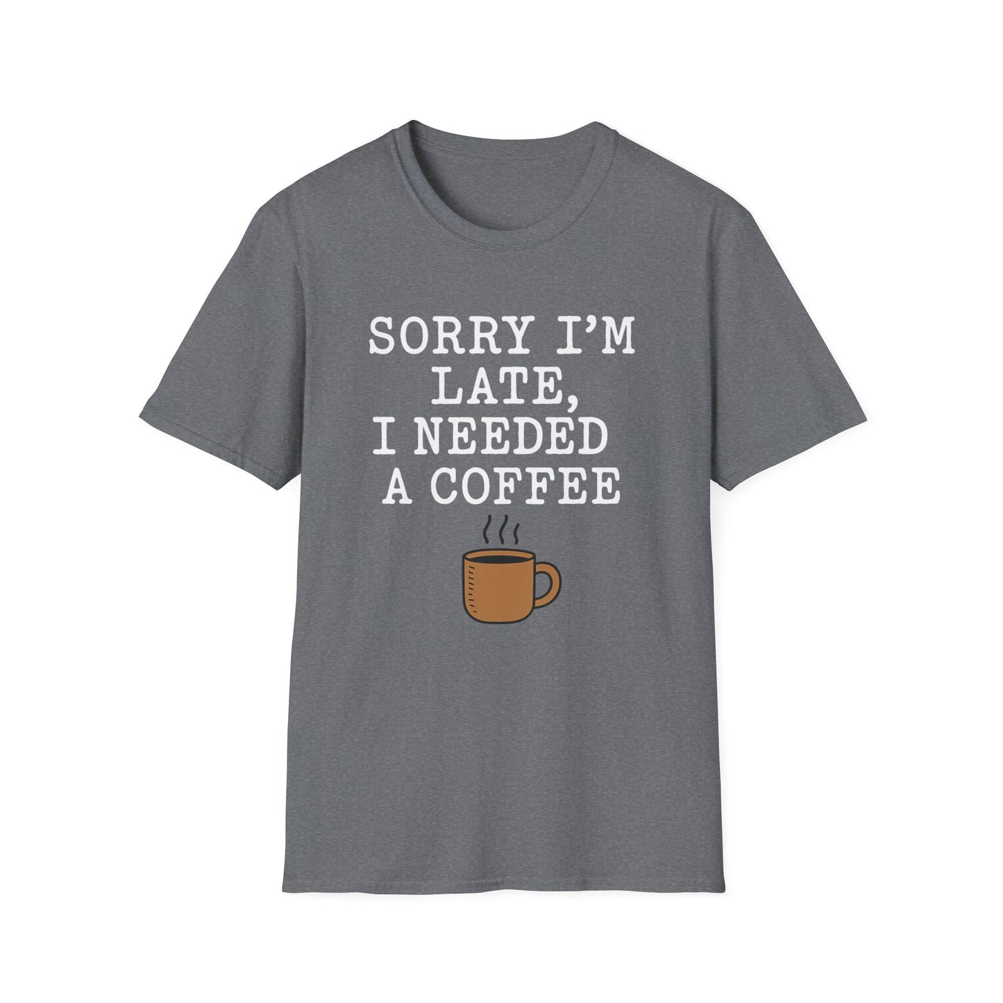 Sorry I’m Late, I Needed a Coffee -  Funny Coffee T-Shirt