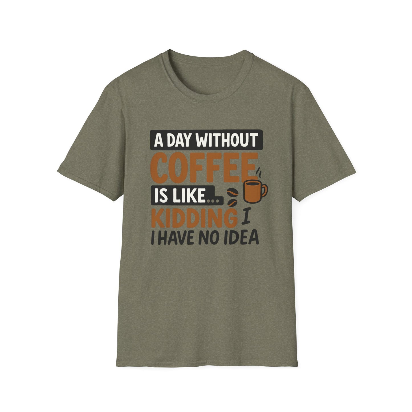 A day without coffee is like… kidding, I have no idea -  Funny Coffee T-Shirt
