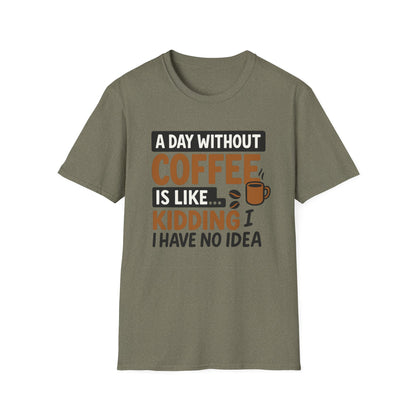 A day without coffee is like… kidding, I have no idea -  Funny Coffee T-Shirt