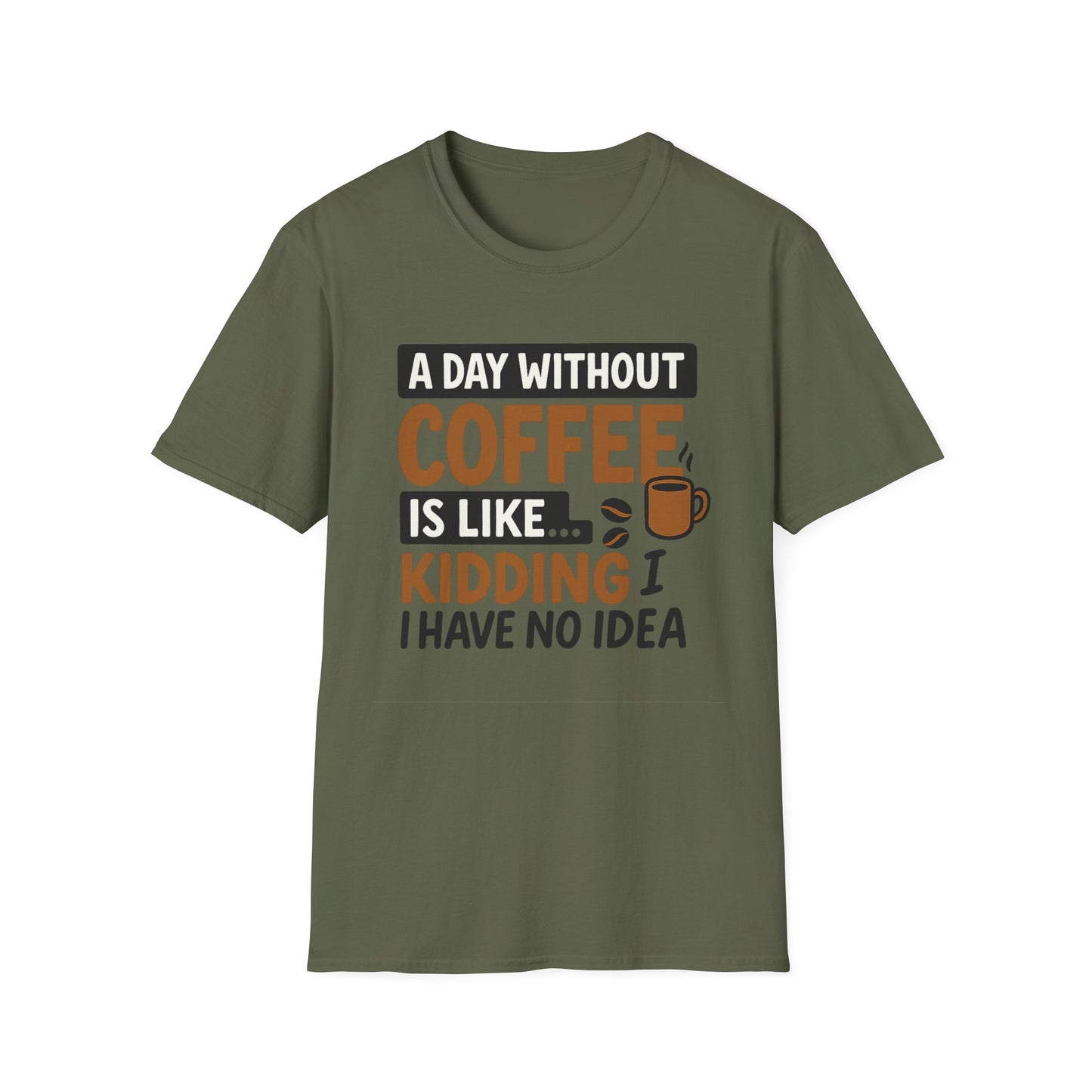 A day without coffee is like… kidding, I have no idea -  Funny Coffee T-Shirt