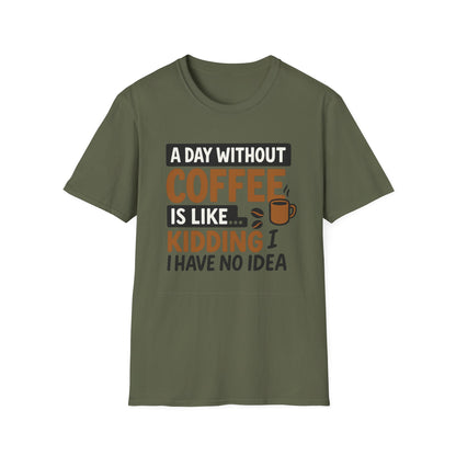 A day without coffee is like… kidding, I have no idea -  Funny Coffee T-Shirt