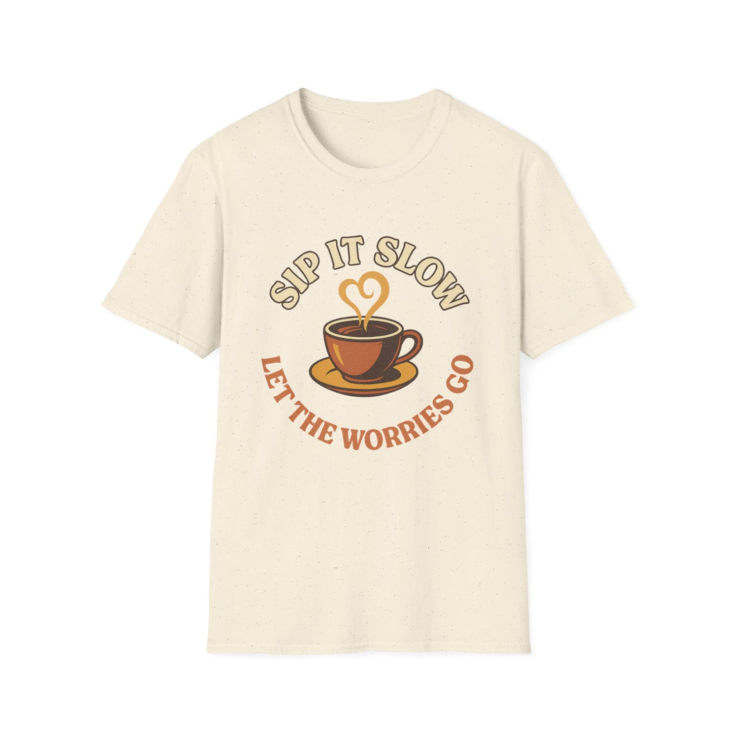 Sip it Slow, Let the Worries Go-  Funny Coffee T-Shirt