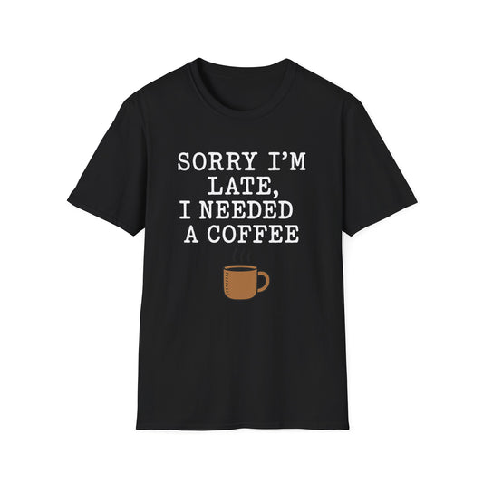 Sorry I’m Late, I Needed a Coffee -  Funny Coffee T-Shirt