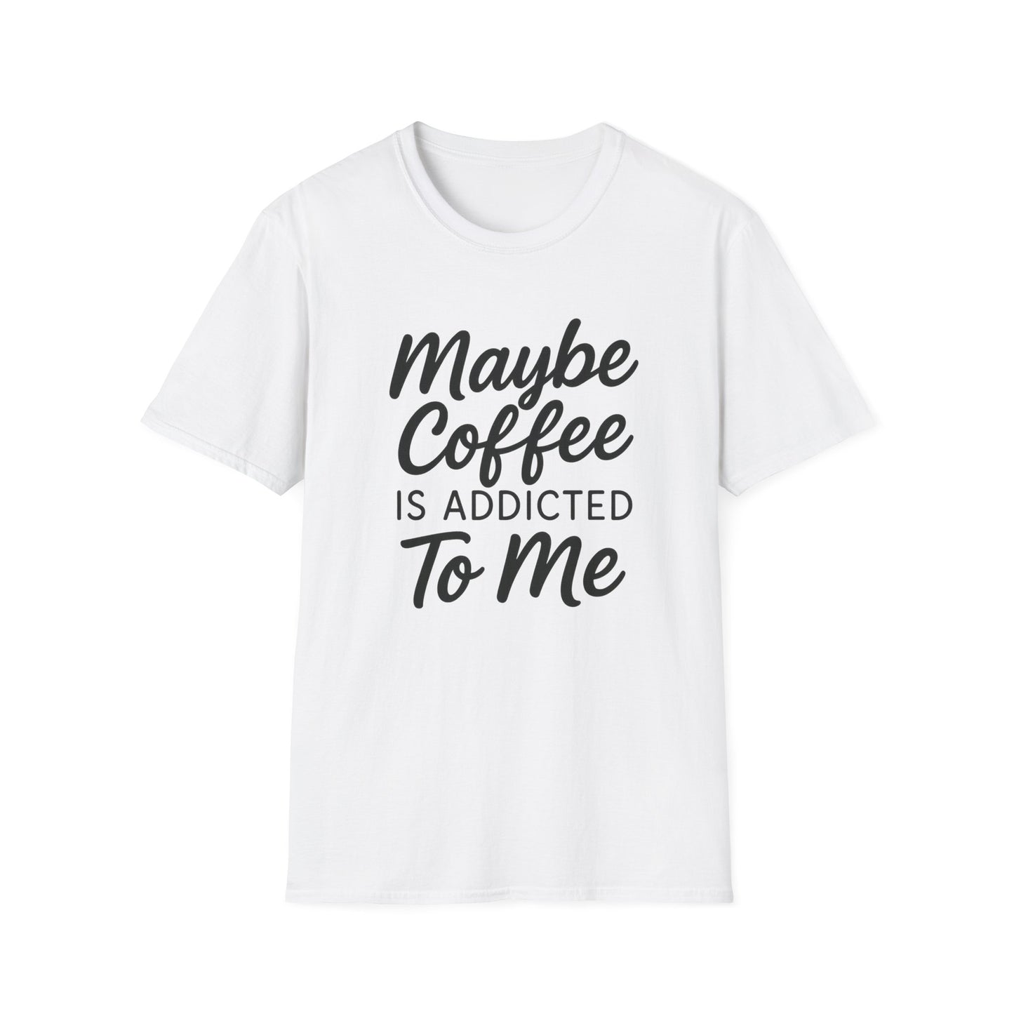 Maybe Coffee Is Addicted To Me -  Funny Coffee T-Shirt