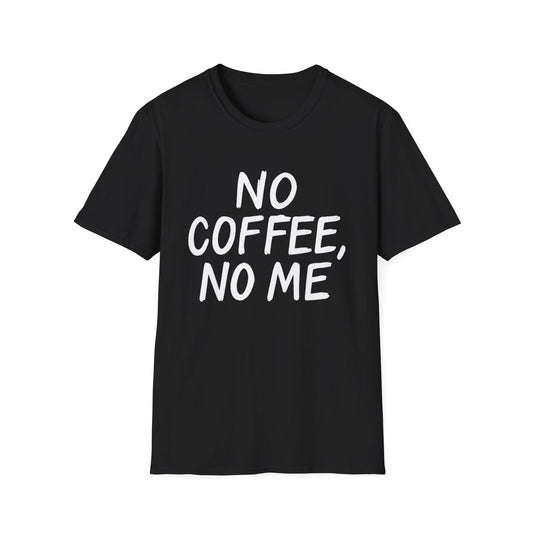 No Coffee No Me -  Funny Coffee T-Shirt