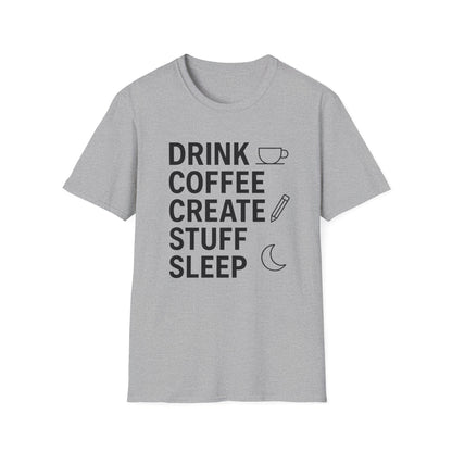 Drink Coffee, Create Stuff, Sleep -  Funny Coffee T-Shirt