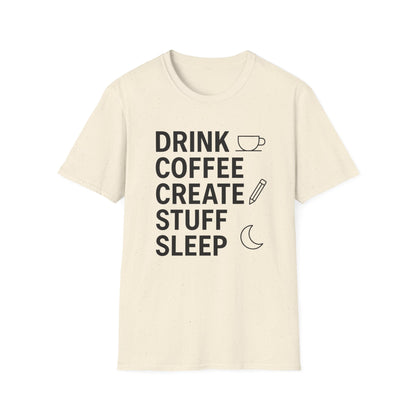 Drink Coffee, Create Stuff, Sleep -  Funny Coffee T-Shirt