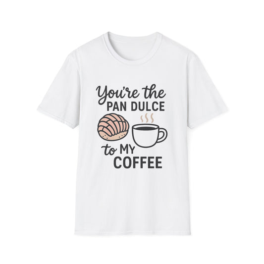 You’re the Pan Dulce to My Coffee -  Funny Coffee T-Shirt