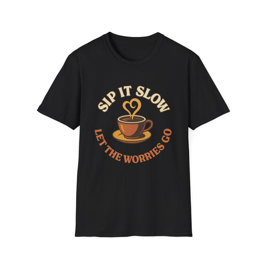 Sip it Slow, Let the Worries Go-  Funny Coffee T-Shirt