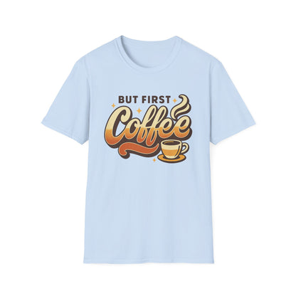 But First Coffee  -  Funny Coffee T-Shirt
