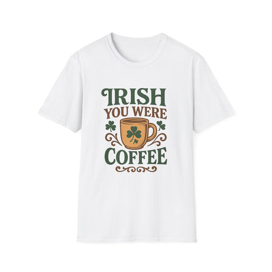 Irish You Were Coffee -  Funny Coffee T-Shirt